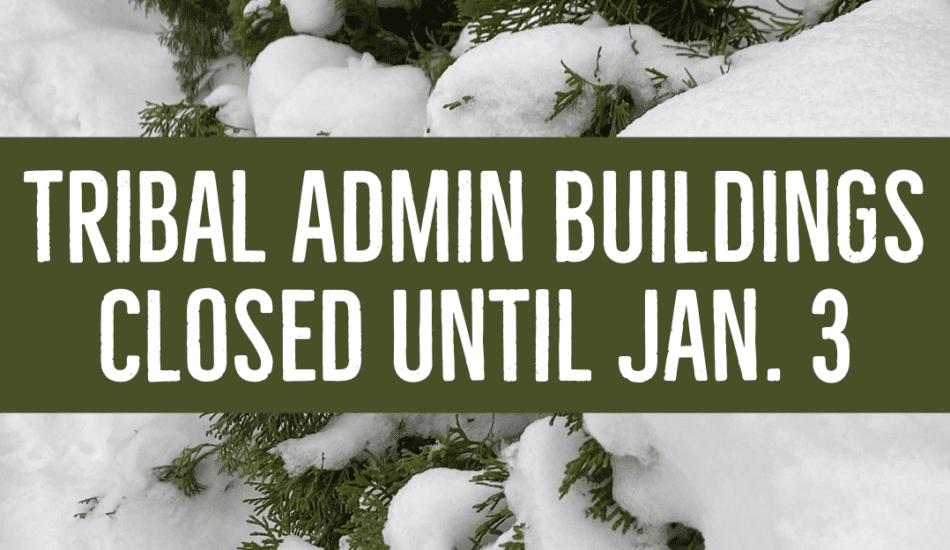 Tribal Admin buildings closed until Jan. 3
